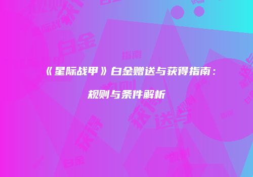 《星际战甲》白金赠送与获得指南：规则与条件解析