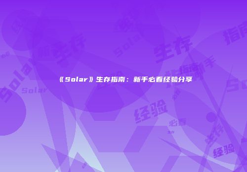 《Solar》生存指南：新手必看经验分享