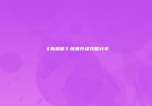 《斯露德》快速升级攻略分享