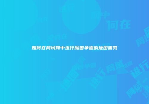 如何在局域网中进行魔兽争霸的地图研究