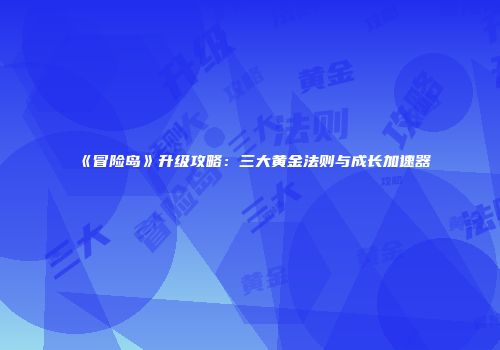 《冒险岛》升级攻略：三大黄金法则与成长加速器