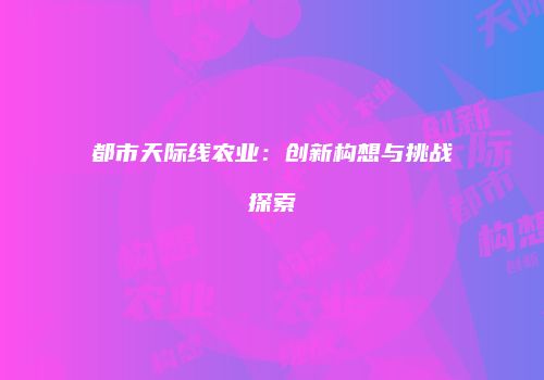 都市天际线农业：创新构想与挑战探索