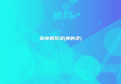 原神抓风灵(神的灵)