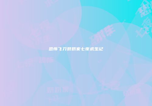 恐怖飞刀奶奶家七夜求生记