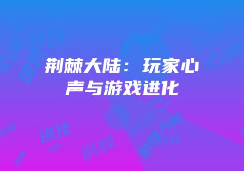 荆棘大陆：玩家心声与游戏进化