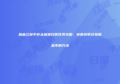 热血江湖手游太极派日常任务攻略：快速获取经验和金币的方法