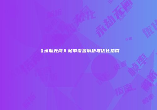 《永劫无间》帧率设置解析与优化指南