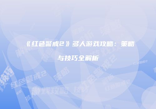 《红色警戒2》多人游戏攻略：策略与技巧全解析