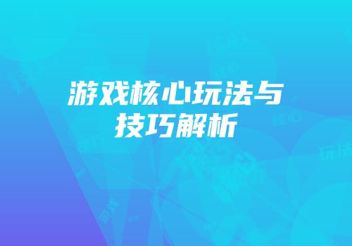 游戏核心玩法与技巧解析