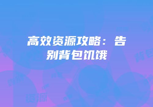 高效资源攻略：告别背包饥饿