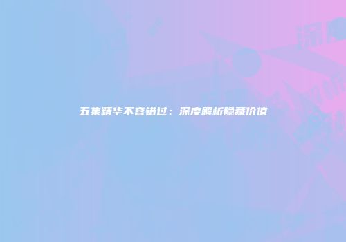 五集精华不容错过：深度解析隐藏价值