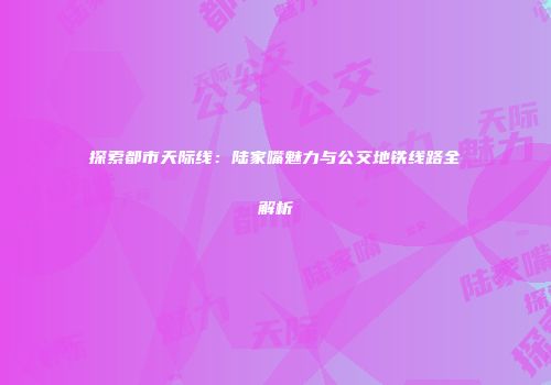 探索都市天际线：陆家嘴魅力与公交地铁线路全解析