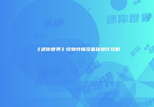 《迷你世界》怪物特辑及基础操作攻略