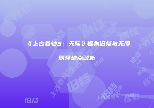 《上古卷轴5：天际》怪物旧档与无限刷怪地点解析