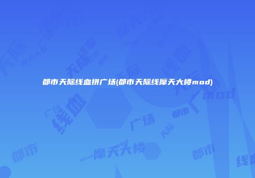 都市天际线血拼广场(都市天际线摩天大楼mod)