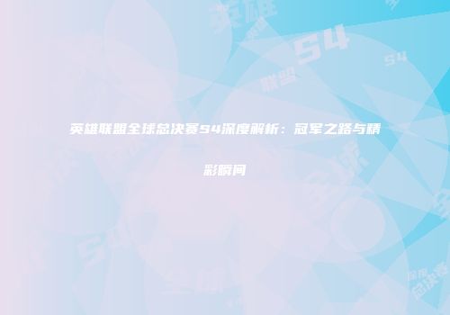 英雄联盟全球总决赛S4深度解析：冠军之路与精彩瞬间