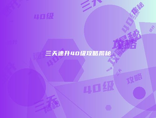 三天速升40级攻略揭秘