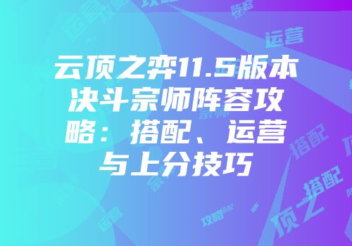 云顶之弈11.5版本决斗宗师阵容攻略：搭配、运营与上分技巧
