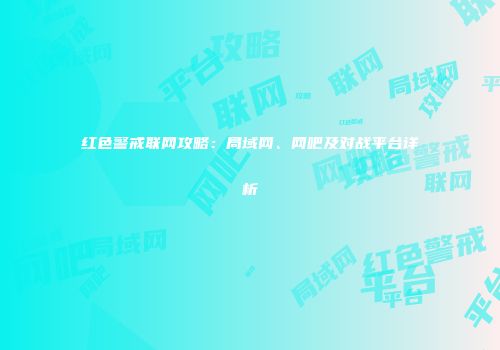 红色警戒联网攻略：局域网、网吧及对战平台详析
