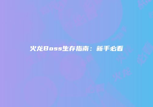 火龙Boss生存指南：新手必看