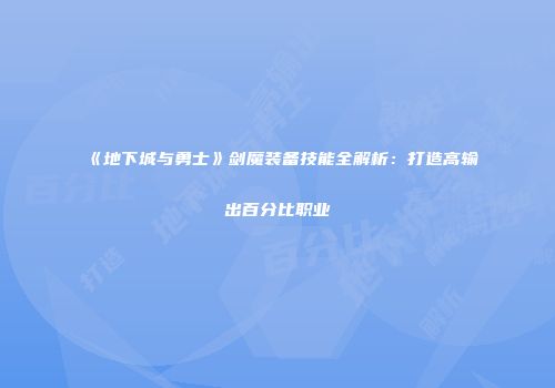 《地下城与勇士》剑魔装备技能全解析：打造高输出百分比职业