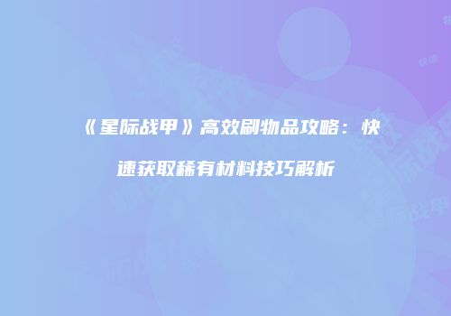 《星际战甲》高效刷物品攻略：快速获取稀有材料技巧解析