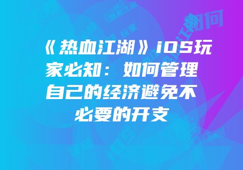 《热血江湖》iOS玩家必知：如何管理自己的经济避免不必要的开支