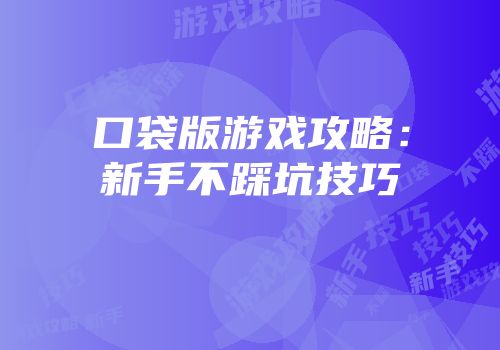 口袋版游戏攻略：新手不踩坑技巧