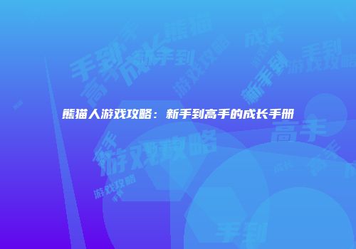 熊猫人游戏攻略：新手到高手的成长手册
