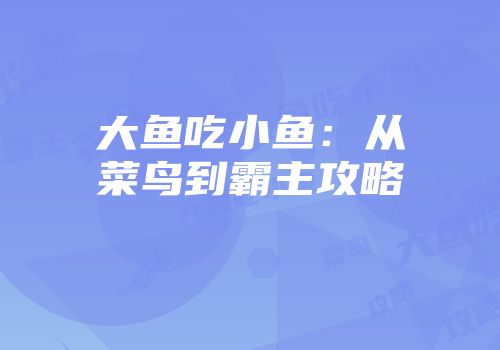 大鱼吃小鱼：从菜鸟到霸主攻略