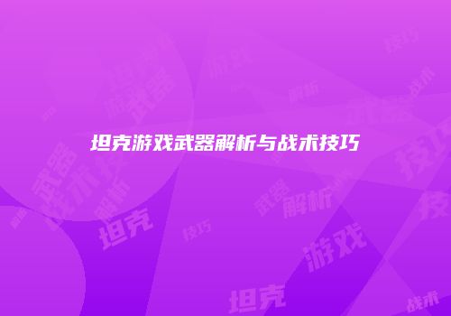 坦克游戏武器解析与战术技巧