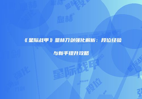 《星际战甲》显赫刀剑强化解析：段位经验与新手提升攻略