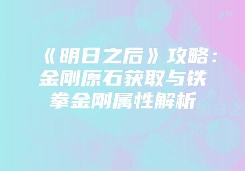 《明日之后》攻略：金刚原石获取与铁拳金刚属性解析