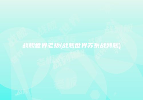 战舰世界老板(战舰世界苏系战列舰)