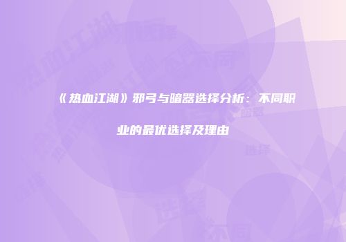 《热血江湖》邪弓与暗器选择分析：不同职业的最优选择及理由