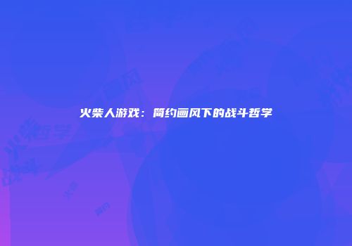 火柴人游戏：简约画风下的战斗哲学