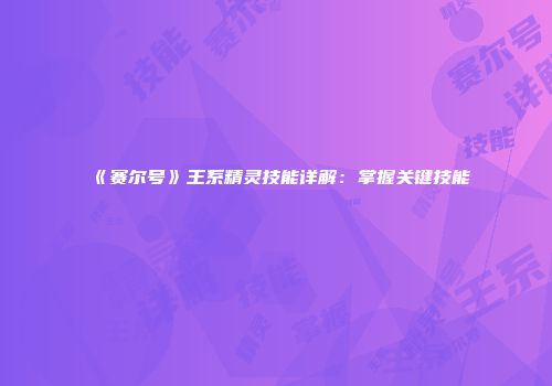 《赛尔号》王系精灵技能详解：掌握关键技能