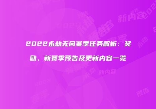 2022永劫无间赛季任务解析：奖励、新赛季预告及更新内容一览