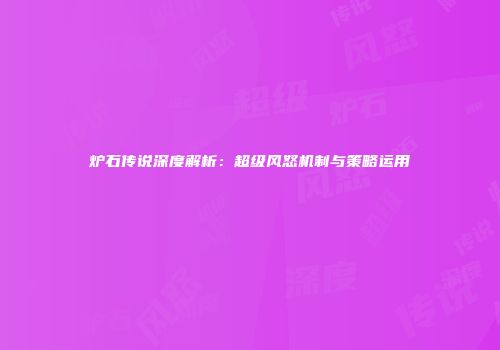 炉石传说深度解析：超级风怒机制与策略运用