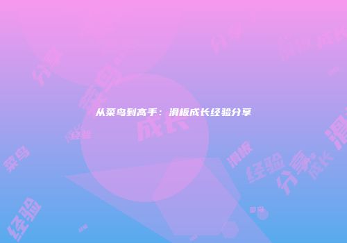 从菜鸟到高手：滑板成长经验分享