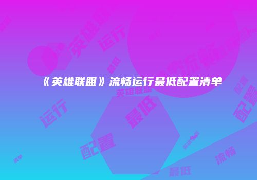 《英雄联盟》流畅运行最低配置清单