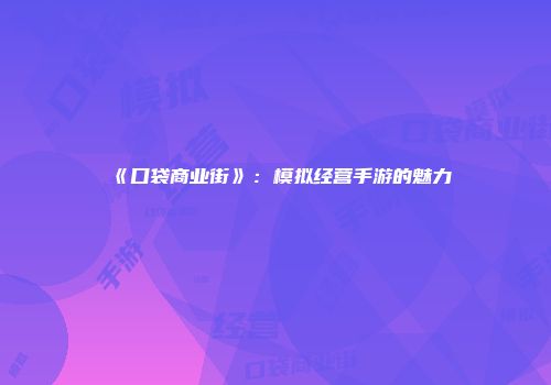 《口袋商业街》：模拟经营手游的魅力