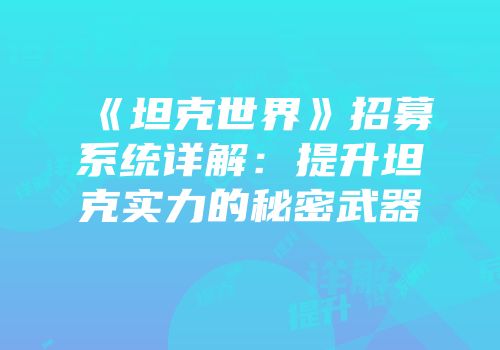 《坦克世界》招募系统详解：提升坦克实力的秘密武器