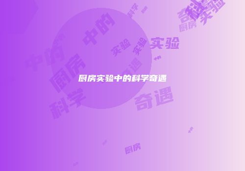 厨房实验中的科学奇遇