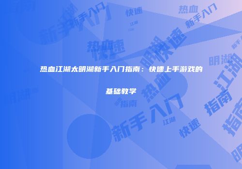 热血江湖太明湖新手入门指南：快速上手游戏的基础教学