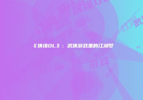 《侠缘OL》：武侠游戏里的江湖梦