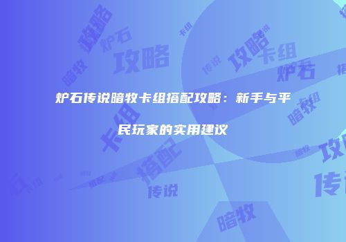炉石传说暗牧卡组搭配攻略：新手与平民玩家的实用建议