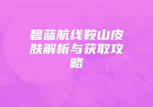 碧蓝航线鞍山皮肤解析与获取攻略
