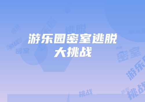 游乐园密室逃脱大挑战