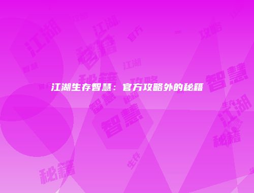 江湖生存智慧：官方攻略外的秘籍